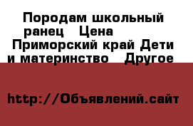 Породам школьный ранец › Цена ­ 1 000 - Приморский край Дети и материнство » Другое   